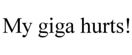 MY GIGA HURTS! trademark