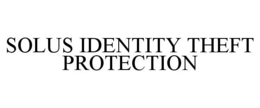 SOLUS IDENTITY THEFT PROTECTION trademark