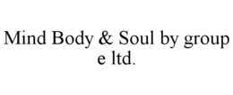MIND BODY & SOUL BY GROUP E LTD. trademark