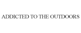 ADDICTED TO THE OUTDOORS trademark