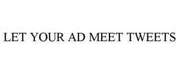 LET YOUR AD MEET TWEETS trademark
