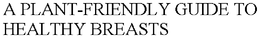 A PLANT-FRIENDLY GUIDE TO HEALTHY BREASTS trademark