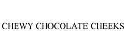CHEWY CHOCOLATE CHEEKS trademark