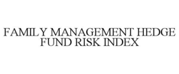 FAMILY MANAGEMENT HEDGE FUND RISK INDEX trademark