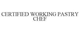 CERTIFIED WORKING PASTRY CHEF trademark