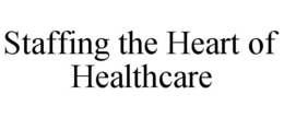 STAFFING THE HEART OF HEALTHCARE trademark