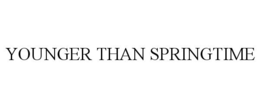 YOUNGER THAN SPRINGTIME trademark