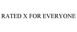 RATED X FOR EVERYONE trademark