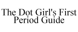 THE DOT GIRL'S FIRST PERIOD GUIDE trademark
