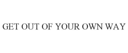 GET OUT OF YOUR OWN WAY trademark
