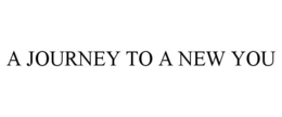 A JOURNEY TO A NEW YOU trademark