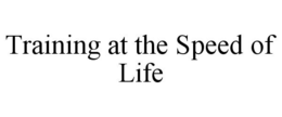 TRAINING AT THE SPEED OF LIFE trademark