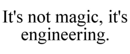 IT'S NOT MAGIC, IT'S ENGINEERING. trademark