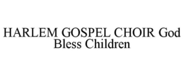 HARLEM GOSPEL CHOIR GOD BLESS CHILDREN trademark