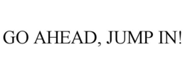 GO AHEAD, JUMP IN! trademark