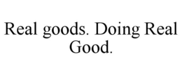 REAL GOODS. DOING REAL GOOD. trademark