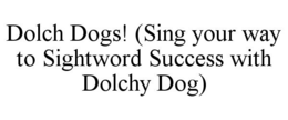 DOLCH DOGS! (SING YOUR WAY TO SIGHTWORD SUCCESS WITH DOLCHY DOG) trademark