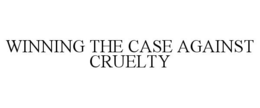 WINNING THE CASE AGAINST CRUELTY trademark
