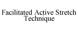 FACILITATED ACTIVE STRETCH TECHNIQUE trademark