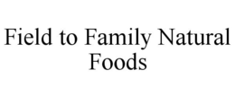 FIELD TO FAMILY NATURAL FOODS trademark