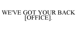 WE'VE GOT YOUR BACK [OFFICE]. trademark