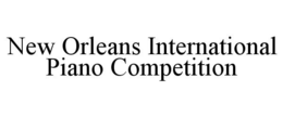 NEW ORLEANS INTERNATIONAL PIANO COMPETITION trademark