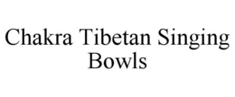 CHAKRA TIBETAN SINGING BOWLS trademark