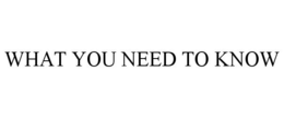 WHAT YOU NEED TO KNOW trademark