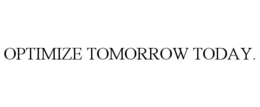 OPTIMIZE TOMORROW TODAY. trademark