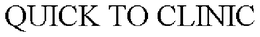 QUICK TO CLINIC trademark