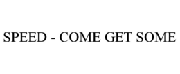 SPEED - COME GET SOME trademark