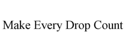 MAKE EVERY DROP COUNT trademark
