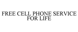 FREE CELL PHONE SERVICE FOR LIFE trademark
