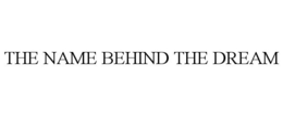 THE NAME BEHIND THE DREAM trademark