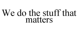 WE DO THE STUFF THAT MATTERS trademark