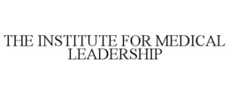 THE INSTITUTE FOR MEDICAL LEADERSHIP trademark