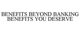 BENEFITS BEYOND BANKING BENEFITS YOU DESERVE trademark