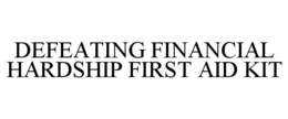 DEFEATING FINANCIAL HARDSHIP FIRST AID KIT trademark
