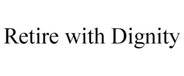RETIRE WITH DIGNITY trademark