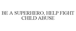 BE A SUPERHERO, HELP FIGHT CHILD ABUSE trademark