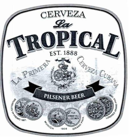 CERVEZA LA TROPICAL EST. 1888 LA PRIMERA CERVEZA CUBANA PILSENER BEER, BRUXELLES 1 ER PREMIO 1897 MUNICH 1908 GRAND PRIX LONDRES GRAND PRIX 1898 ARTS-SCIENCE AUGEM AUSSTELLUNGEBRAUREREI AND WRISOHAFTSWSIN MUNCHEN DE 1906 FUR VERDIENSTVOLLI LEISTUNGEN trademark