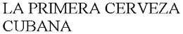 LA PRIMERA CERVEZA CUBANA trademark