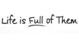 LIFE IS FULL OF THEM trademark