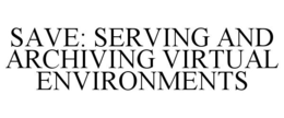 SAVE: SERVING AND ARCHIVING VIRTUAL ENVIRONMENTS trademark