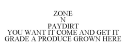ZONE N PAYDIRT YOU WANT IT COME AND GET IT GRADE A PRODUCE GROWN HERE trademark