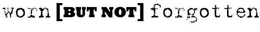 WORN [BUT NOT] FORGOTTEN trademark