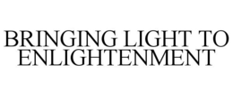 BRINGING LIGHT TO ENLIGHTENMENT trademark