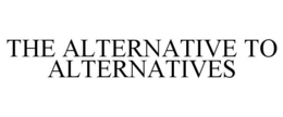 THE ALTERNATIVE TO ALTERNATIVES trademark