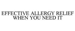 EFFECTIVE ALLERGY RELIEF WHEN YOU NEED IT trademark