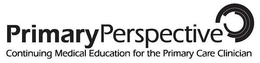 PRIMARYPERSPECTIVE CONTINUING MEDICAL EDUCATION FOR THE PRIMARY CARE CLINICIAN trademark